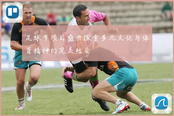 足球节项目盛典探索多元文化与体育精神的完美结合
