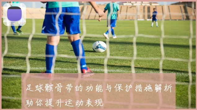 足球髌骨带的功能与保护措施解析助你提升运动表现